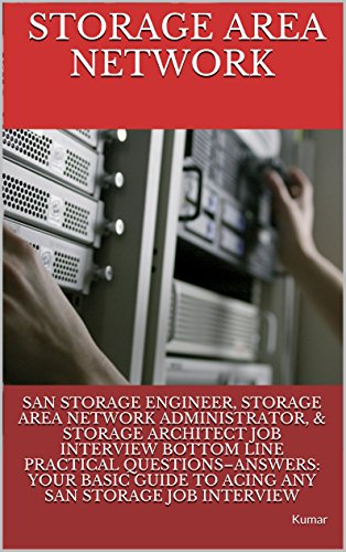SAN STORAGE ENGINEER, STORAGE AREA NETWORK ADMINISTRATOR, & STORAGE ARCHITECT JOB INTERVIEW BOTTOM LINE PRACTICAL QUESTIONS-ANSWERS: YOUR BASIC GUIDE TO ACING ANY SAN STORAGE JOB INTERVIEW