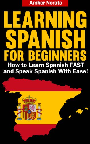 Learning Spanish for Beginners: How to Learn Spanish FAST and Speak Spanish With Ease!