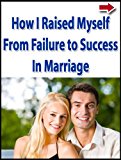 How I Raised Myself From Failure to Success in Marriage