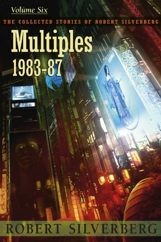 Multiples: The Collected Stories of Robert Silverberg, Volume Six