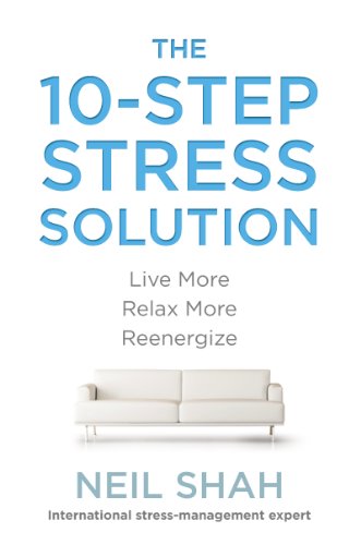 The 10-Step Stress Solution: Live More, Relax More, Reenergize