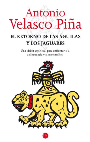 El retorno de las Ã¡guilas y los jaguares. Una visiÃ³n espiritual para enfrentar a la delincuencia y al narcotrÃ¡fico (Spanish Edition)