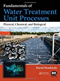 By David Hendricks Fundamentals of Water Treatment Unit Processes: Physical, Chemical, and Biological (1st Frist Edition) [Hardcover]