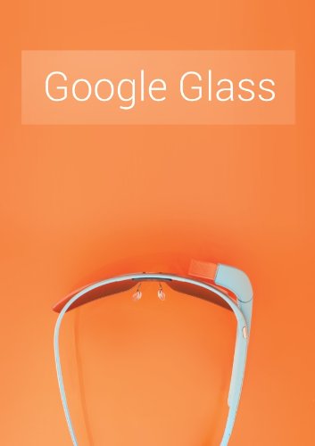 Google Glass: What Is It and How Can It Change Our Lives
