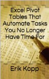 Excel Pivot Tables That Automate Tasks You No Longer Have Time For (How To Get The Most Done In The Least Time Book 3)