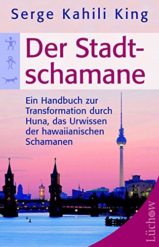 Der Stadt-Schamane: Ein Handbuch zur Transformation durch Huna, das Urwissen der hawaiianischen Schamanen (German Edition)