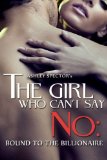 The Girl Who Can't Say No: Bound To The Billionaire (Part One) (A BDSM Erotic Romance Novelette)