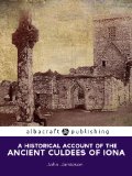Historical Account of the Ancient Culdees of Iona: And of their Settlements in Scotland, England, and Ireland
