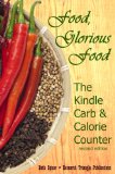 Food, Glorious Food: The Kindle Carb & Calorie Counter, a Guide to Complete Food Counts, 2nd ed.