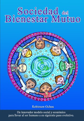 Sociedad del Bienestar Mutuo: Un innovador modelo social y econÃ³mico para llevar al ser humano a su siguiente paso evolutivo. (Spanish Edition)