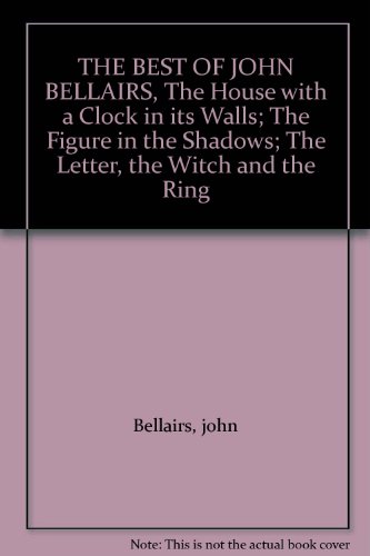 THE BEST OF JOHN BELLAIRS, The House with a Clock in its Walls; The Figure in the Shadows; The Letter, the Witch and the Ring
