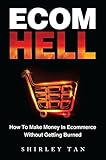 Ecom Hell: How to Make Money in Ecommerce Without Getting Burned
