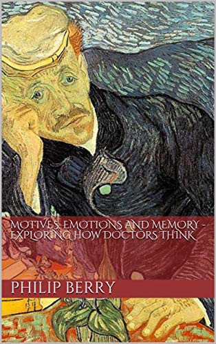 Motives, emotions and memory - exploring how doctors think (Collected posts from Illusions of Autonomy blog Book 1)
