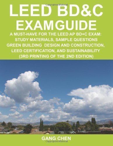 LEED BD&C Exam Guide: A must-have for the LEED AP BD+C Exam: study materials, sample questions, green building design and construction, LEED certification, and sustainability (2nd Edition) by Gang Chen (Dec 26 2010)