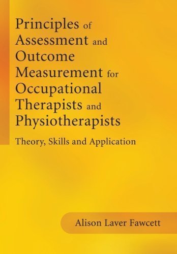 Principles of Assessment and Outcome Measurement for Occupational Therapists and Physiotherapists: Theory, Skills and Application by Alison Laver Fawcett (April 6 2007)