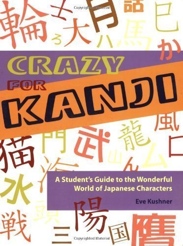 Crazy for Kanji: A Student's Guide to the Wonderful World of Japanese Characters by Eve Kushner (Jan 1 2008)