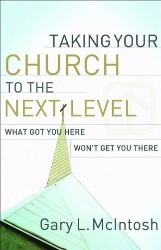 Taking Your Church to the Next Level: What Got You Here Won't Get You There by Gary L. McIntosh (Sep 1 2009)