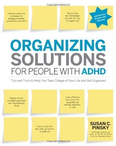 Organizing Solutions for People with ADHD, 2nd Edition-Revised and Updated: Tips and Tools to Help You Take Charge of Your Life and Get Organized by Susan C Pinsky (Jun 1 2012)