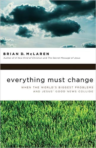 Everything Must Change: When the Worlds Biggest Problems and Jesus Good News Collide by Brian McLaren (Sep 1 2009)