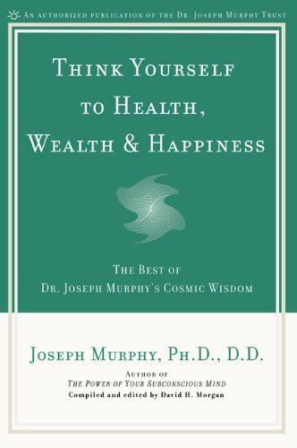 Think Yourself to Health, Wealth, & Happiness: The Best of Dr. Joseph Murphy's Cosmic Wisdom by Joseph Murphy Ph.D. D.D. (Jan 23 2003)