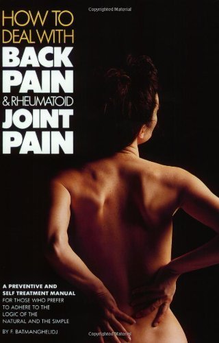 How to Deal with Your Back Pain and Rheumatoid Joint Pain: A Preventive and Self Treatment...... by Fereydoon Batmanghelidj (Aug 1 1992)