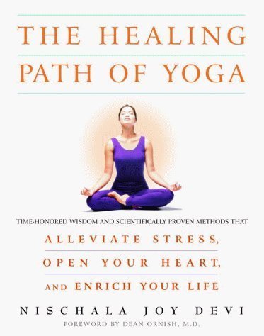 The Healing Path of Yoga: Time-Honored Wisdom and Scientifically Proven Methods That Alleviate Stress, Open Your Heart, and Enrich Your Life by Nischala Joy Devi (Jun 6 2000)