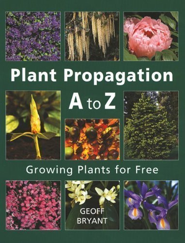 Plant Propagation A to Z: Growing Plants for Free by Geoff Bryant (Oct 9 2006)