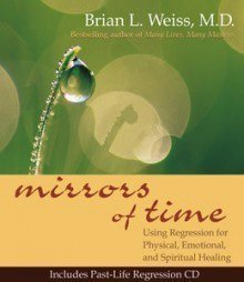 Mirrors of Time: Using Regression for Physical, Emotional, and Spiritual Healing by Brian Weiss (Feb 1 2002)