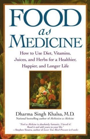 Food As Medicine: How to Use Diet, Vitamins, Juices, and Herbs for a Healthier, Happier, and Longer Life by Dharma Singh M.D. Khalsa (Jan 6 2004)