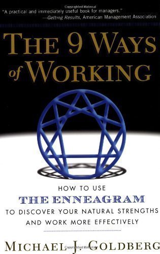 The 9 Ways of Working: How to Use the Enneagram to Discover Your Natural Strengths and Work More Effectively by Michael J. Goldberg (Mar 1 1999)