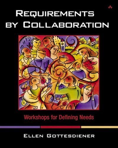 Requirements by Collaboration: Workshops for Defining Needs by Ellen Gottesdiener (April 10 2002)