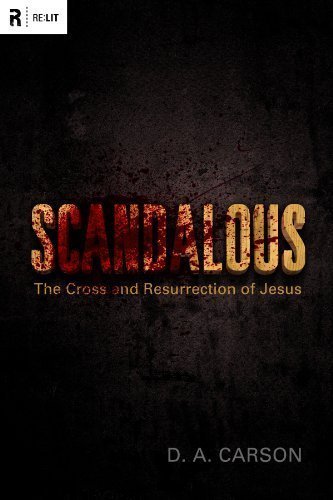 Scandalous: The Cross and Resurrection of Jesus by D. A. Carson (Feb 3 2010)