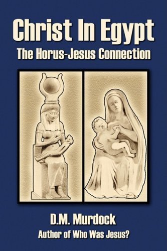 Christ in Egypt: The Horus-Jesus Connection by D. M. Murdock (Feb 28 2009)