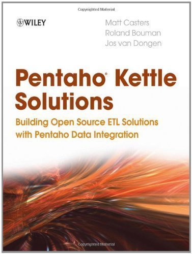 Pentaho Kettle Solutions: Building Open Source ETL Solutions with Pentaho Data Integration by Matt Casters (Sep 28 2010)