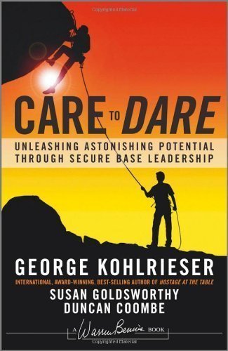 Care to Dare: Unleashing Astonishing Potential Through Secure Base Leadership by George Kohlrieser (July 16 2012)