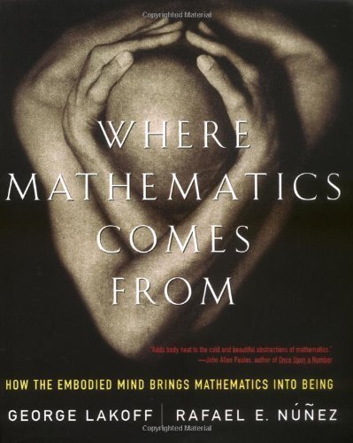 Where Mathematics Come From: How The Embodied Mind Brings Mathematics Into Being by George Lakoff (Aug 16 2001)