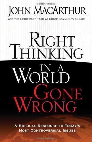 Right Thinking in a World Gone Wrong: A Biblical Response to Todays Most Controversial Issues by John MacArthur (Feb 1 2009)