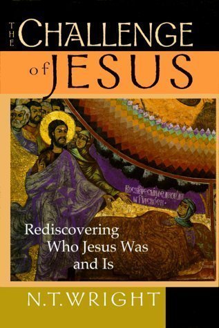 Challenge Of Jesus, The: Rediscovering Who Jesus Was and Is by N. T. Wright (September 2006)