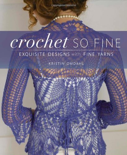 Crochet So Fine: Exquisite Designs with Fine Yarns by Kristin Omdahl (July 27 2010)