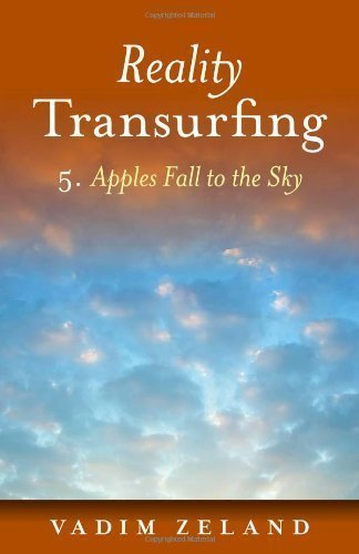 Reality Transurfing 5: Apples Fall to the Sky by Vadim Zeland (Nov 16 2011)