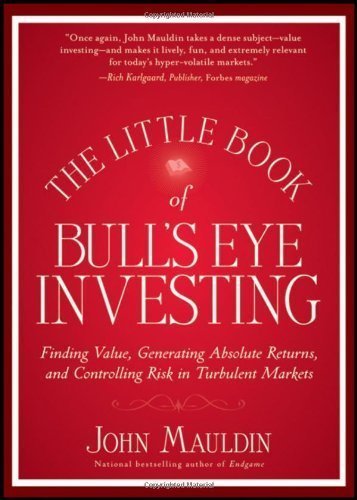 The Little Book of Bull's Eye Investing: Finding Value, Generating Absolute Returns, and Controlling Risk in Turbulent Markets by John Mauldin (April 20 2012)