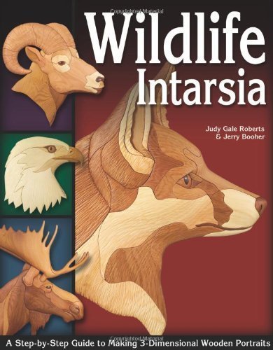 Wildlife Intarsia: A Step-By-Step Guide to Making 3-Dimensional Wooden Portraits by Judy Gale Roberts (Sep 1 2005)