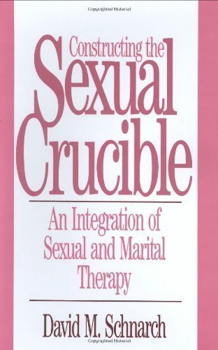 Constructing The Sexual Crucible by David M Schnarch (Mar 1 1991)