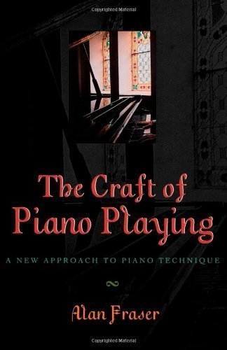 The Craft of Piano Playing: A New Approach to Piano Technique by Alan Fraser (Aug 29 2011)