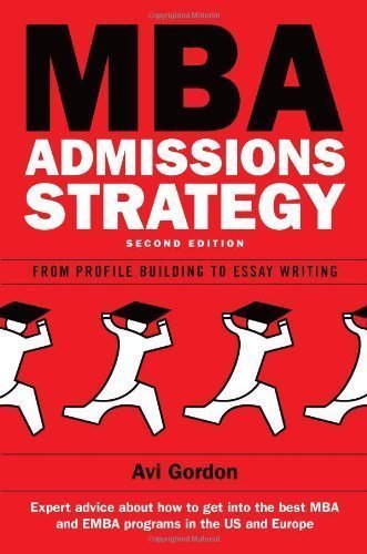 MBA Admissions Strategy: From profile building to essay writing by Avi Gordon (Aug 1 2010)