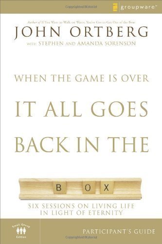 When The Game Is Over It All Goes Back In The Box Participant's Guide by John Ortberg (July 21 2008)