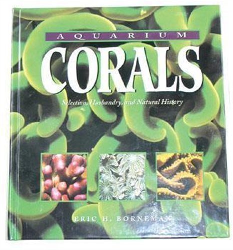 Aquarium Corals: Selection, Husbandry, and Natural History by Eric H. Borneman (Feb 1 1999)