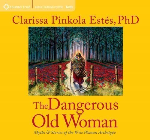 The Dangerous Old Woman: Myths & Stories of the Wise Woman Archetype by Clarissa Pinkola Estes (Sep 28 2010)
