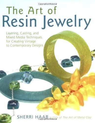 The Art of Resin Jewelry: Layering, Casting, and Mixed Media Techniques for Creating Vintage to Contemporary Designs by Sherri Haab (July 1 2006)