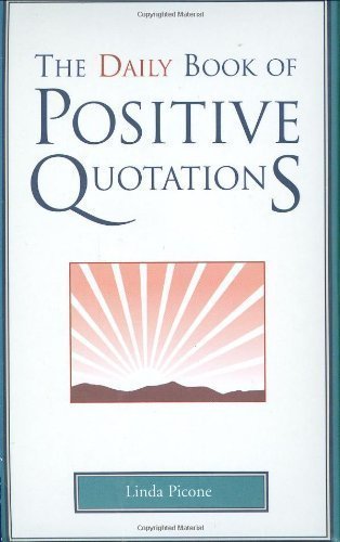 The Daily Book of Positive Quotations by Linda Picone (Dec 27 2007)